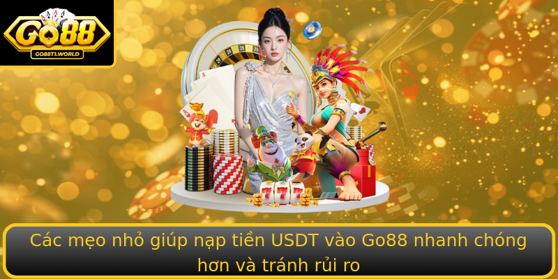 Các mẹo nhỏ giúp nạp tiền USDT vào Go88 nhanh chóng hơn và tránh rủi ro Các mẹo nhỏ giúp nạp tiền USDT vào Go88 nhanh chóng hơn và tránh rủi ro